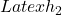 Latex h_2