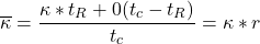 \begin{equation*} \overline{\kappa} = \frac{\kappa*t_R + 0•(t_c-t_R)}{t_c}= \kappa*r \end{equation*}