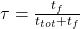 \tau=\frac{t_f}{t_{tot}+t_f}