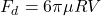 \begin{equation*} F_d = 6 \pi \mu R V \end{equation*}