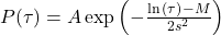 P(\tau) = A\exp{\left(-\frac{\ln{(\tau)}-M}{2s^2}\right)}