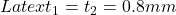 Latex t_1 = t_2 = 0.8 mm
