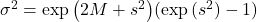\sigma^2=\exp{\left(2M+s^2\right)}(\exp{(s^2)}-1)