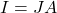 I = JA