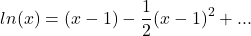 \begin{equation*} ln(x) = (x-1) - \frac{1}{2}(x-1)^2 + ... \end{equation*}