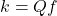 \begin{equation*} k = Qf \end{equation*}