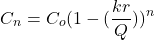 \begin{equation*} {C_n} = C_o ({ 1-  (\frac{k r}{Q})})^n \end{equation*}