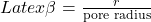 Latex \beta = \frac{r}{\text{pore radius}}