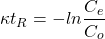 \begin{equation*} \kappa t_R = - ln \frac{C_e}{C_o} \end{equation*}