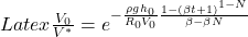 Latex \frac{V_0}{V^*} = e^{-\frac{\rho g h_{0}}{R_0 V_0} \frac{1-(\beta t + 1)^{1-N}}{\beta - \beta N}}
