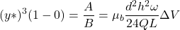 \begin{equation*} (y*)^3(1-0) = \frac{A}{B} =\mu_b \frac{ d^2h^2 \omega}{24QL}\Delta{V} \end{equation*}