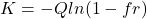 \begin{equation*} K  = - Q ln({ 1-  fr}) \end{equation*}