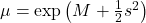\mu=\exp{\left(M+\frac{1}{2}s^2\right)}