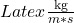 Latex \frac{\text{kg}}{m *s}