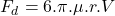 \begin{equation*} \ F_d = 6 . \pi . \mu. r . V \end{equation*}