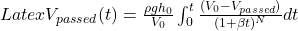 Latex V_{passed}(t)=\frac{\rho g h_{0}}{V_0} \int_{0}^{t}\frac{(V_{0}-V_{passed})}{(1 + \beta t)^{N}}dt