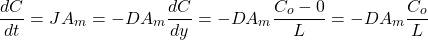 \begin{equation*} \frac{dC}{dt} = J•A_m = -DA_m \frac{dC}{dy}  = -D A_m\frac{C_o - 0}{L} = -D A_m \frac{C_o}{L}\end{equation*}