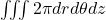  \iiint{2 \pi d r d \theta d z} 