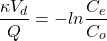 \begin{equation*} \frac{\kappa V_d}{Q} = - ln \frac{C_e}{C_o} \end{equation*}