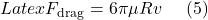 Latex F_{\text{drag}} = 6 \pi \mu R v \ \ \ \ (5)
