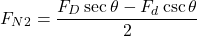 \begin{equation*} F_{N2} = \frac{F_D \sec{\theta} - F_d \csc{\theta}}{2} \end{equation*}