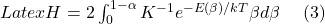 Latex H = 2\int_0^{1-\alpha} K^{-1} e^{-E(\beta)/kT} \beta d \beta \ \ \ \ (3)