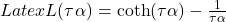 Latex L(\tau\alpha)=\coth (\tau\alpha) - \frac{1}{\tau\alpha}
