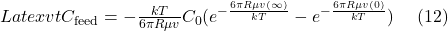 Latex vtC_{\text{feed}} =-\frac{kT}{6 \pi R\mu v}C_{0}(e^{-\frac{6 \pi R\mu v(\infty)}{kT}}-e^{-\frac{6 \pi R\mu v(0)}{kT}}) \ \ \ \ (12)