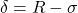 \begin{equation*} \delta = R - \sigma \end{equation*}